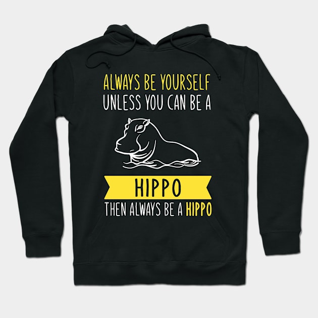 Always Be Yourself Unless You Can Be A Hippo Then Always Be A Hippo Hoodie by TeeDesignsWorks
